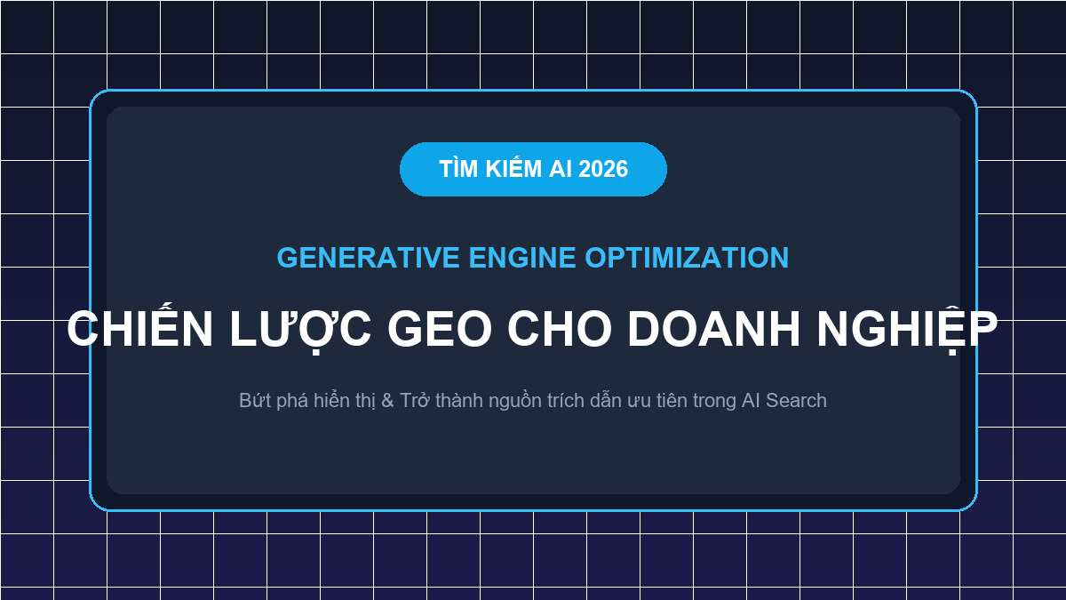 Generative Engine Optimization (GEO) 2026: Chiến Lược Tối Ưu Hóa Tìm Kiếm Thế Hệ Mới Cho Doanh Nghiệp Trong Kỷ Nguyên AI Search