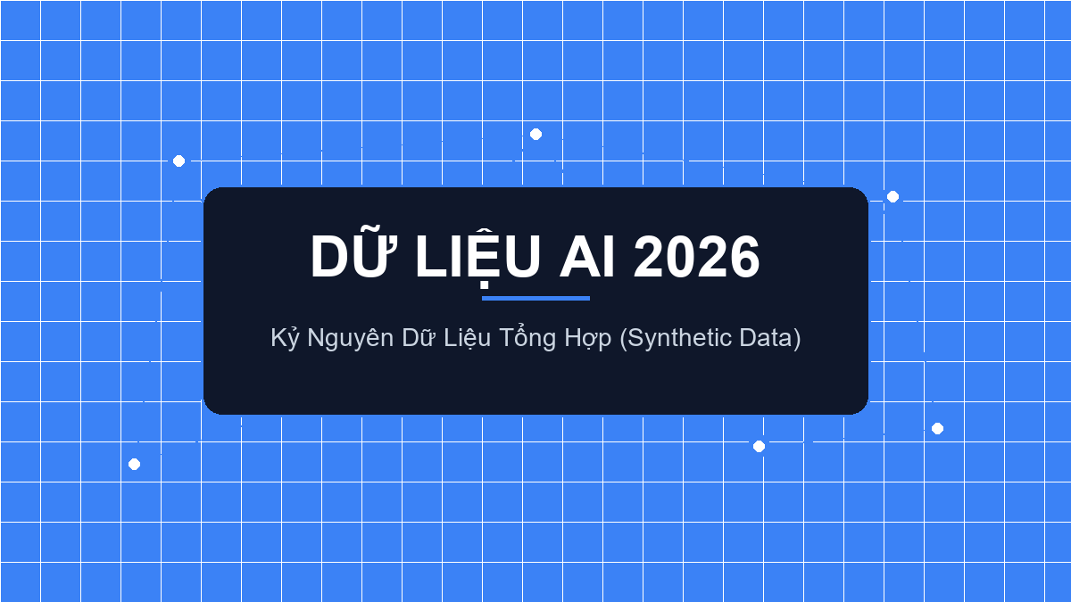 Sự Trỗi Dậy Của Dữ Liệu Tổng Hợp (Synthetic Data) Năm 2026: Giải Bài Toán 'Bức Tường Dữ Liệu' Cho Trí Tuệ Nhân Tạo Doanh Nghiệp